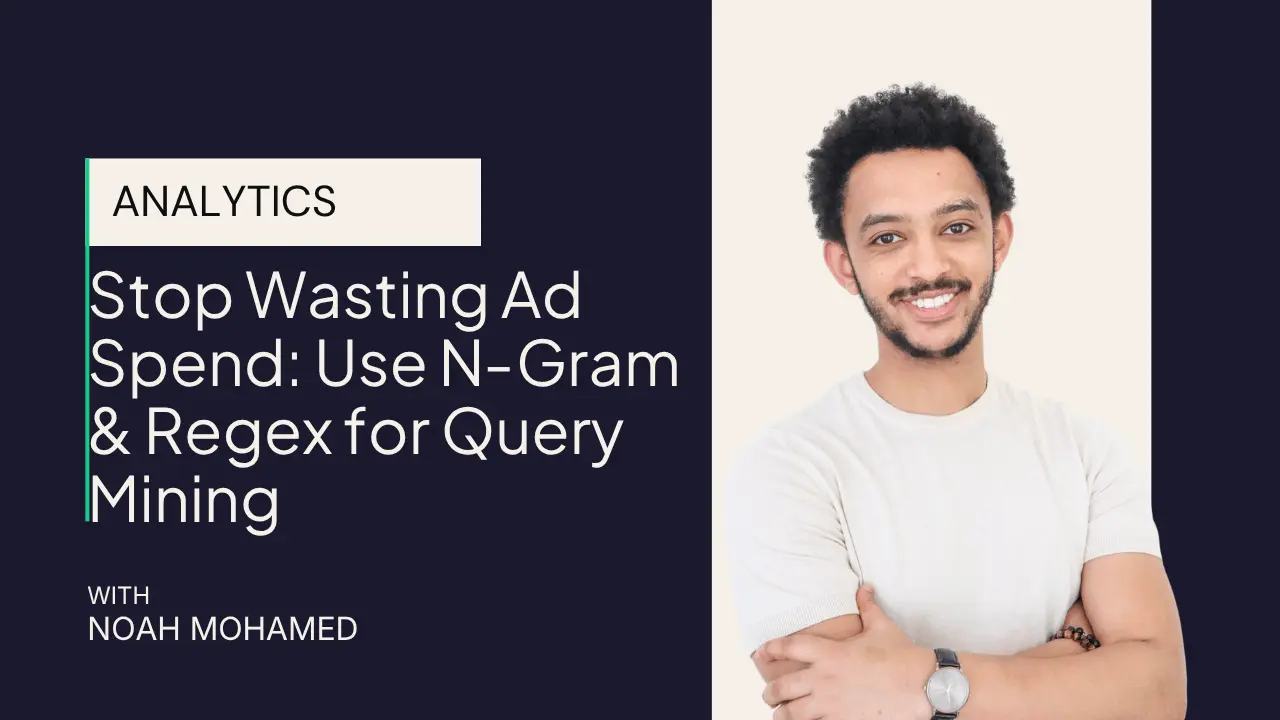 A smiling man with curly hair and a beard stands with arms crossed next to text: Analytics: Stop Wasting Ad Spend! Google Ads Freelancer Noah Mohamed shows how to use N-Gram & Regex for Query Mining.