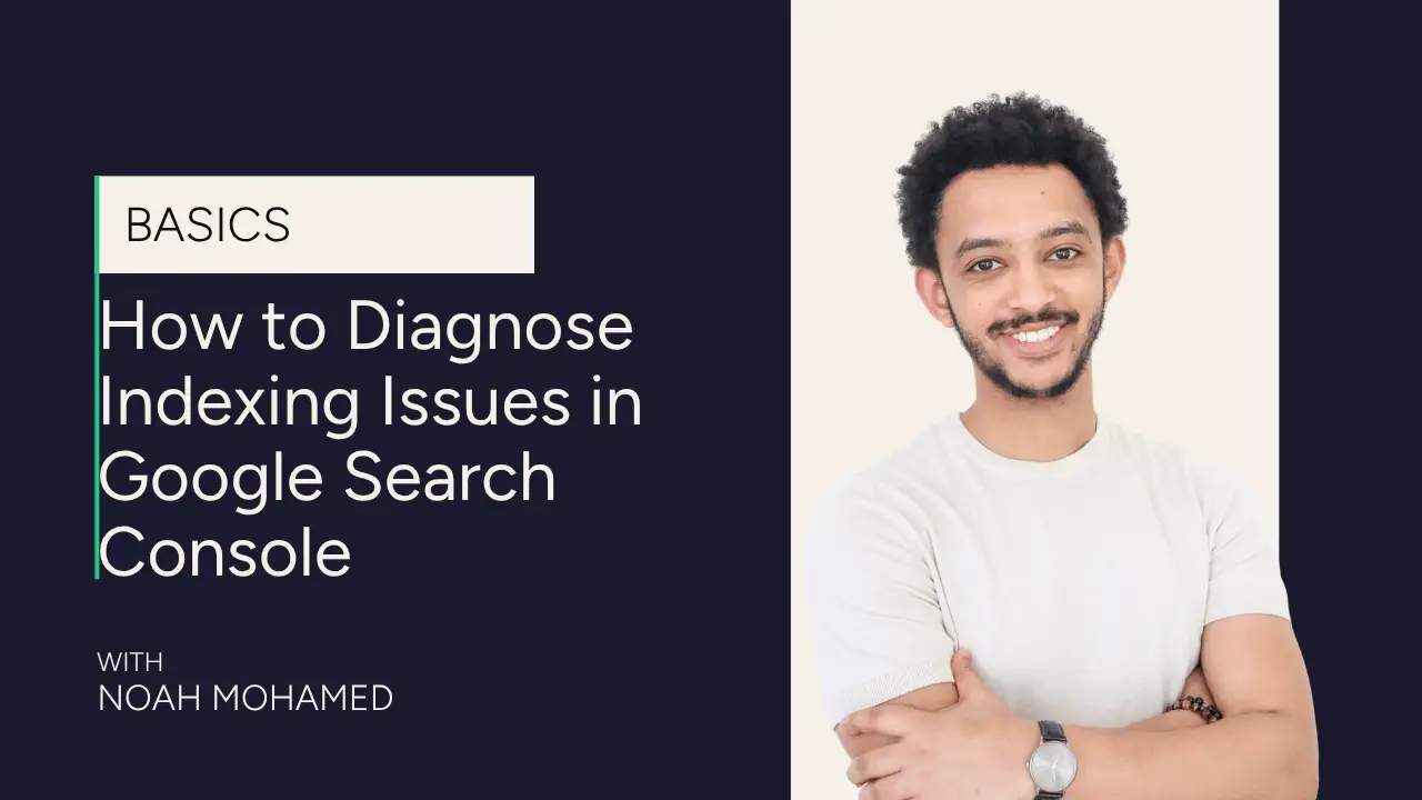 A smiling man in a white shirt stands with arms crossed next to text that reads: How to Diagnose Indexing Issues in Google Search Console. Basics. With Noah Mohamed, Freelance Marketing Consultant.