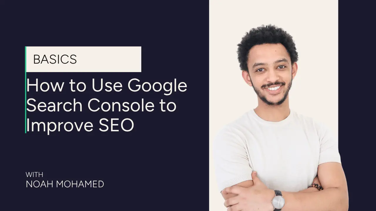 A smiling man stands with arms crossed beside a dark panel displaying text: How to Use Google Search Console—Basics for Improving SEO. With Noah Mohamed.