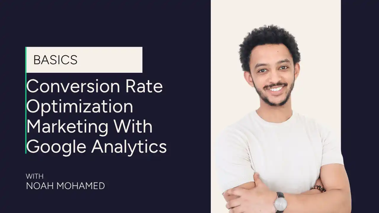 Conversion Rate Optimization Marketing With Google Analytics A smiling man in a white shirt stands with arms crossed next to text reading Conversion Rate Optimization Marketing With Google Analytics and With Noah Mohamed. The word Basics is highlighted at the top left.