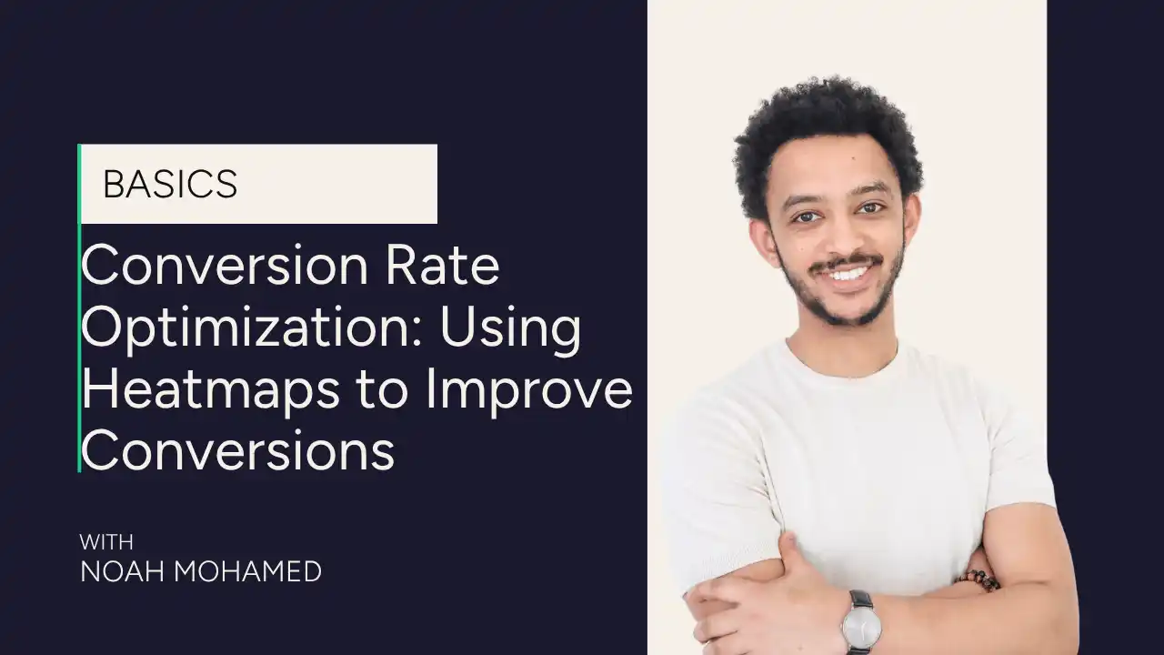 A man in a white shirt smiles with arms crossed. Text reads: Basics. Conversion Rate Optimization: Using Heatmaps to Improve Conversions. With Noah Mohamed..