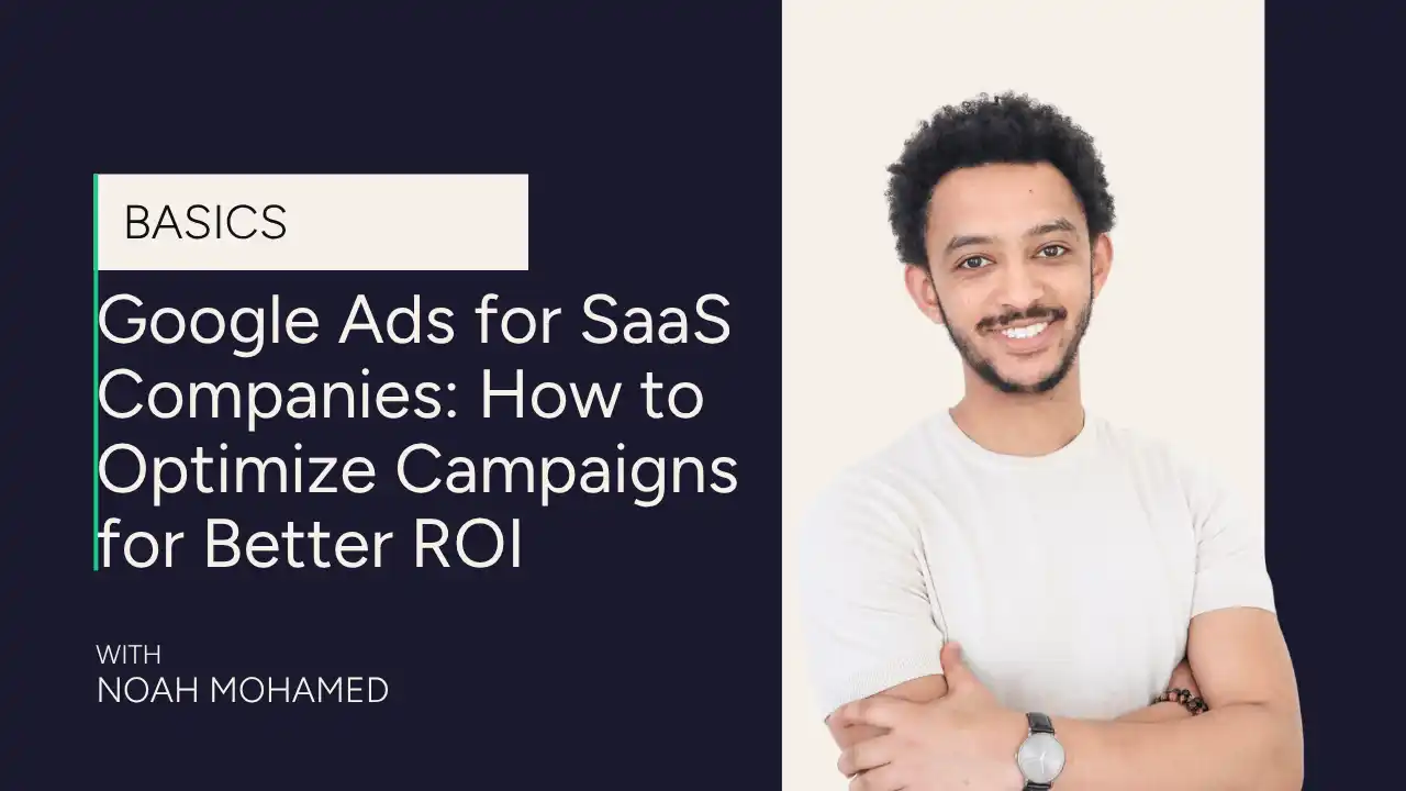 Google Ads for SaaS Companies_ How to Optimize Campaigns for Better ROI A smiling man stands with folded arms beside text about Google Ads for SaaS companies, focusing on optimizing campaigns for better ROI. The name Noah Mohamed appears at the bottom.