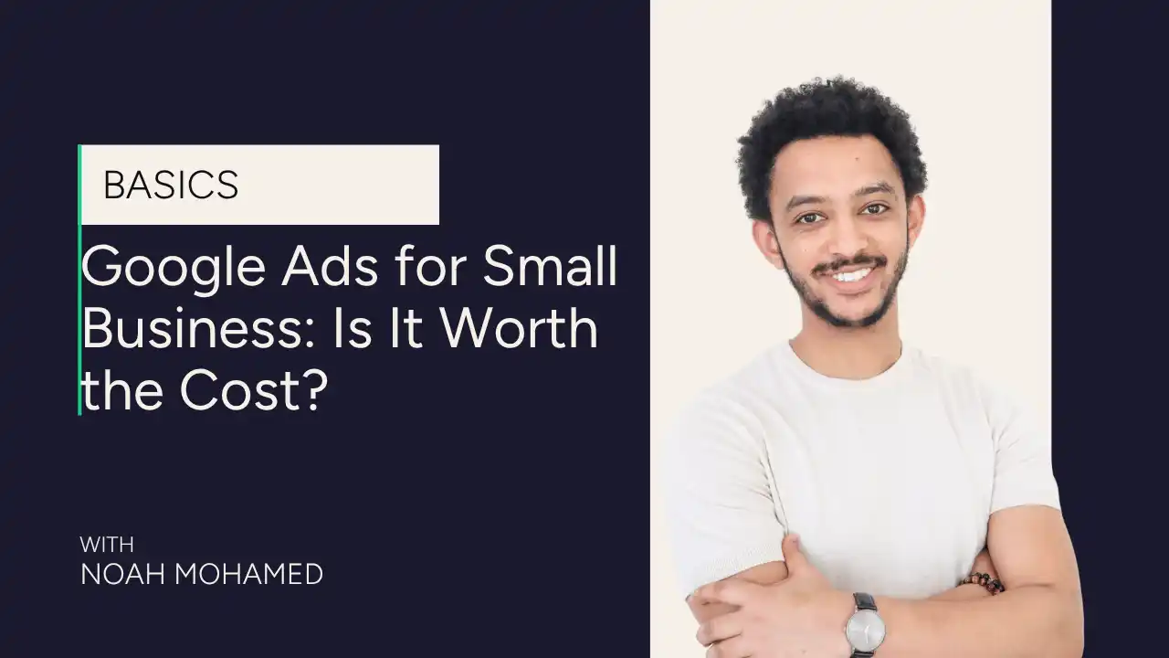A man in a white shirt stands smiling with arms crossed next to text: Google Ads for Small Business: Is It Worth the Cost? and With Noah Mohamed. The background is split dark blue and off-white.